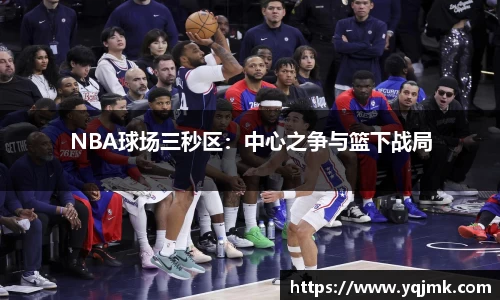 NBA球场三秒区：中心之争与篮下战局